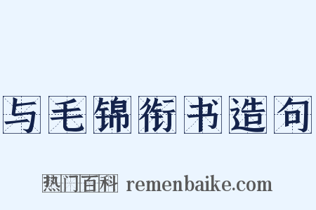 与毛锦衔书造句是什么意思的图片